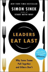 Leaders eat last : why some teams pull together and others don't / Simon Sinek