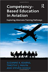 Competency-based education in aviation : exploring alternate training pathways / Suzanne K. Kearns, Timothy J. Mavin and Steven Hodge