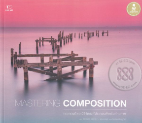 Mastering composition = กฎ ทฤษฏี และวิธีจัดองค์ประกอบสำหรับถ่ายภาพ / Richard Garvey-Williams, เขียน ; ปิยะบุตรสุทธิดารา, บรรณาธิการ ; เกียรติพงษ์ บุญจิตร, ผู้แปล