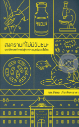 สงครามที่ไม่มีวันชนะ : ประวัติศาสตร์การต่อสู้ระหว่างมนุษย์และเชื้อโรค / ชัชพล เกียรติขจรธาดา