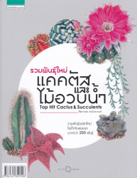 รวมพันธุ์ใหม่แคคตัสและไม้อวบน้ำ : Top hit cactus & susculents / ภวพล ศุภนันทนานนท์