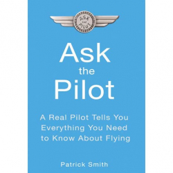 Ask the Pilot : Everything You Need to Know About Air Travel / Patrick Smith