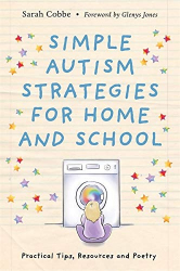 Simple Autism Strategies for Home and School : Practical Tips, Resources and Poetry / Sarah Cobbe