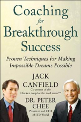 Coaching for breakthrough success : proven techniques for making impossible dreams possible / Jack Canfield, Peter Chee