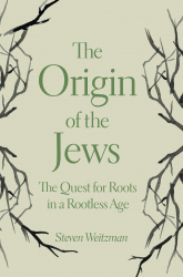 The Origin of the Jews: The Quest for Roots in a Rootless Age / Steven Weitzman