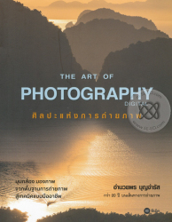 The art of photography digital ศิลปะแห่งการถ่ายภาพ / อำนวยพร บุญจำรัส