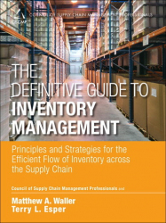 The definitive guide to inventory management : principles and strategies for the efficient flow of inventory across the supply chain / Council of Supply Chain Management Professionals, Matthew A. Waller and Terry L. Esper