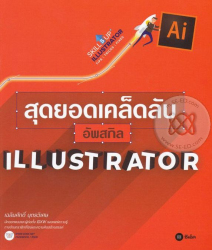 สุดยอดเคล็ดลับอัพสกิล Illustrator / เฉลิมศักดิ์ บุตรวิเศษ.