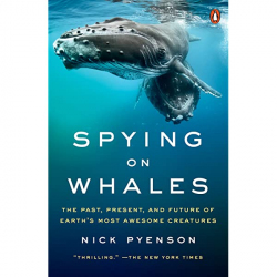 Spying on whales : the past, present, and future of earth's most awesome creatures / Nick Pyenson.