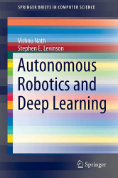 Autonomous Robotics and Deep Learning / Nath,Vishnu and Stephen E. Levinson.