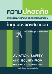 ความปลอดภัยและการรักษาความปลอดภัยการบินพลเรือนในมุมมองของสนามบิน : Aviation Safety and Security From The Airport's Perspective / สิทธิปัฐพ์ มงคลอภิบาลกุล.