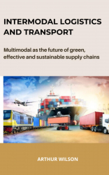 Intermodal Logistics and Transport : Multimodal as the future of green, effective and sustainable supply chains / Arthur Wilson.
