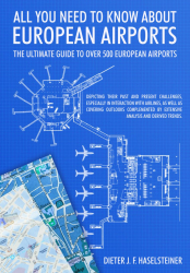 All You Need to Know About European Airports : The ultimate guide to over 500 European airports. /  Dieter J. F. Haselsteiner