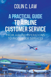 A Practical Guide to Airline Customer Service: From Airline Operations to Passenger Services / Colin C Law.