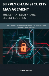 Supply Chain Security Management : The key to resilient and secure logistics / Arthur Wilson.