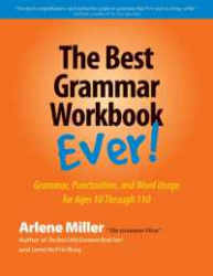 The Best Grammar Workbook Ever! : Grammar, Punctuation, and Word Usage for Ages 10 through 110/ Arlene Miller.