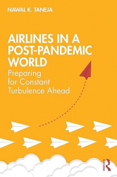 Airlines in a Post-Pandemic World / Nawal K. Taneja.