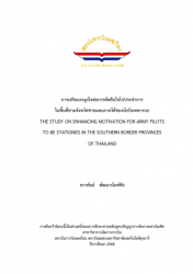 การเสริมแรงจูงใจต่อการตัดสินใจไปประจำการ  ในพื้นที่สามจังหวัดชายแดนภาคใต้ของนักบินทหารบก THE STUDY ON ENHANCING MOTIVATION FOR ARMY PILOTS   TO BE STATIONED IN THE SOUTHERN BORDER PROVINCES  OF THAILAND