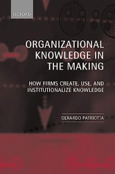 Organizational Knowledge in the Making : How Firms Create, Use and Institutionalize Knowledge.