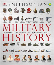 Military history : the definitive visual guide to the objects of warfare. / Gareth Jones