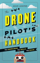 The drone pilot's handbook : the knowledge, the skills, the rules