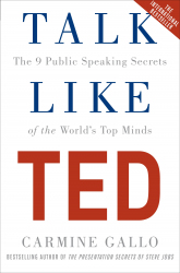 Talk like TED : the 9 public speaking secrets of the world's top minds / Carmine Gallo