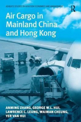 Air Cargo in Mainland China and Hong Kong / Anming Zhang