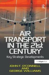 Air transport in the 21st century : key strategic developments / John F. O'Connell and George Williams