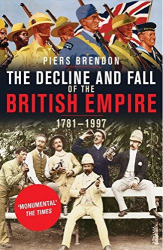 The decline and fall of the British Empire, 1781-1997 / Piers Brendon