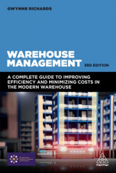 Warehouse management : a complete guide to improving efficiency and minimizing costs in the modern warehouse / Gwynne Richards