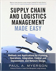 Supply chain and logistics management made easy : methods and applications for planning, operations, integration, control and improvement, and network design / Paul A. Myerson