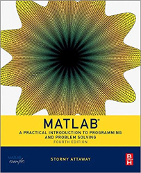 MATLAB : a practical introduction to programming and problem solving / Stormy Attaway