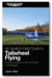 An Aviator's Field Guide to Tailwheel Flying : Practical skills and tips for flying a taildragger / Jason Blair