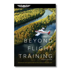 Beyond Flight Training : Adventures and opportunities for the newly certificated pilot / LeRoy Cook