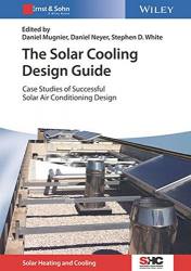 The solar cooling design guide : case studies of successful solar air conditioning design / Daniel Mugnier, Daniel Neyer and Stephen White