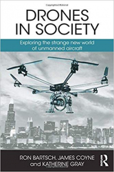 Drones in Society: Exploring the strange new world of unmanned aircraft / Ron Bartsch
