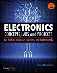 Electronics Concepts, Labs, and Projects: For Media Enthusiasts, Students, and Professionals / Alden Hackman