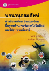 พจนานุกรมศัพท์ : คำอธิบายศัพท์ อังกฤษ-ไทย พื้นฐานด้านการจัดการโลจิสติกส์และโซ่อุปทานที่ควรรู้ / พรวศิน ศิริสวัสดิ์, แสงจันทร์ กันตะบุตร