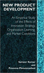 New Product Development : An Empirical Approach to Study of the Effects of Innovation Strategy, Organization Learning and Market Conditions / Sameer Kumar