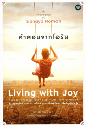 คำสอนจากโอริน = Living with joy / Sanaya Roman ; ปรารภ สินมา, แปล ; ภัทริณี เจริญจินดา, เรียบเรียง