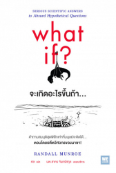 จะเกิดอะไรขึ้นถ้า... = What if? : serious scientific answers to absurd hypothetical questions / Randall Munroe, เขียน ; ศล, แปล