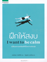 ฝึกให้สงบ = I want to be calm : how to de-stress / Harriet Griffey, เขียน ; อิฏฐพร ภู่เจริญ, แปล