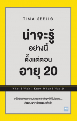 น่าจะรู้อย่างนี้ตั้งแต่ตอนอายุ 20 = What I wish I knew when I was 20 / Tina Seelig ; ธัญลักษณ์ เศวตศิลา และ พรเลิศ อิฐฐ์, ผู้แปล