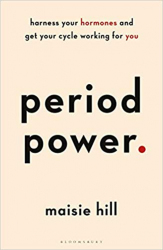 Period Power : Harness Your Hormones and Get Your Cycle Working For You / Maisie Hill