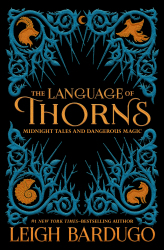 The language of thorns : midnight tales and dangerous magic / Leigh Bardugo ; illustrated by Sara Kipin