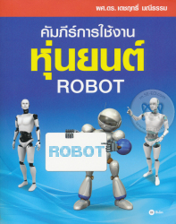 คัมภีร์การใช้งานหุ่นยนต์ Robot / เดชฤทธิ์ มณีธรรม