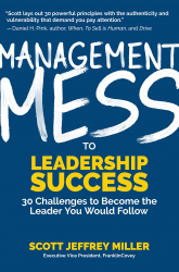 Management Mess to Leadership Success: 30 Challenges to Become the Leader You Would Follow / Scott Jeffrey Miller